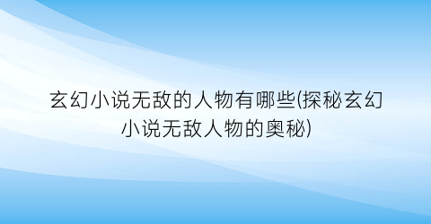 玄幻小说无敌的人物有哪些(探秘玄幻小说无敌人物的奥秘)