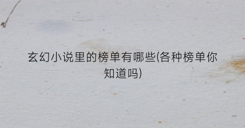 玄幻小说里的榜单有哪些(各种榜单你知道吗)