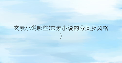 玄素小说哪些(玄素小说的分类及风格)