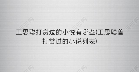 王思聪打赏过的小说有哪些(王思聪曾打赏过的小说列表)