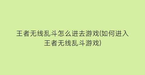 “王者无线乱斗怎么进去游戏(如何进入王者无线乱斗游戏)