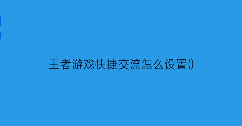 “王者游戏快捷交流怎么设置()