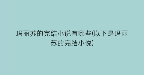 玛丽苏的完结小说有哪些(以下是玛丽苏的完结小说)