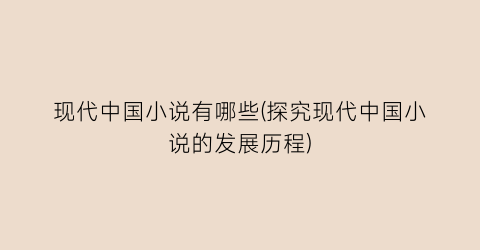 现代中国小说有哪些(探究现代中国小说的发展历程)