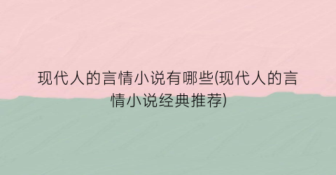 现代人的言情小说有哪些(现代人的言情小说经典推荐)