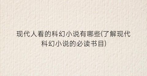 现代人看的科幻小说有哪些(了解现代科幻小说的必读书目)