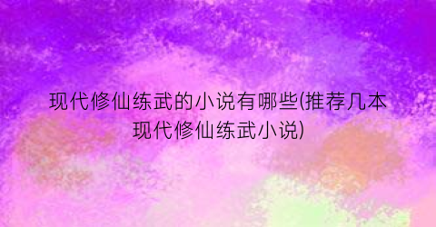 现代修仙练武的小说有哪些(推荐几本现代修仙练武小说)