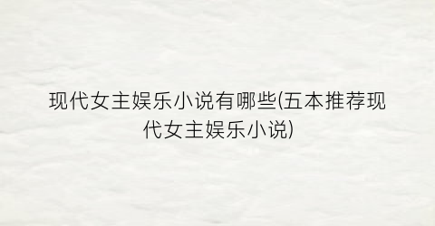 现代女主娱乐小说有哪些(五本推荐现代女主娱乐小说)