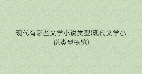 现代有哪些文学小说类型(现代文学小说类型概览)