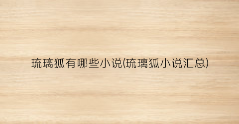 琉璃狐有哪些小说(琉璃狐小说汇总)