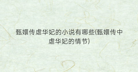 甄嬛传虐华妃的小说有哪些(甄嬛传中虐华妃的情节)
