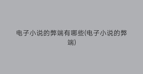 电子小说的弊端有哪些(电子小说的弊端)