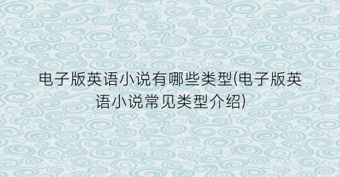 电子版英语小说有哪些类型(电子版英语小说常见类型介绍)