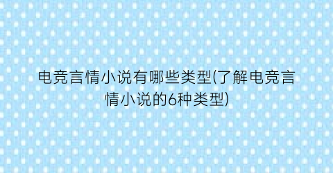电竞言情小说有哪些类型(了解电竞言情小说的6种类型)