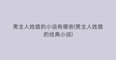 男主人姓路的小说有哪些(男主人姓路的经典小说)