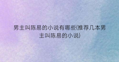 男主叫陈易的小说有哪些(推荐几本男主叫陈易的小说)