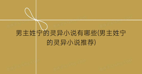 男主姓宁的灵异小说有哪些(男主姓宁的灵异小说推荐)