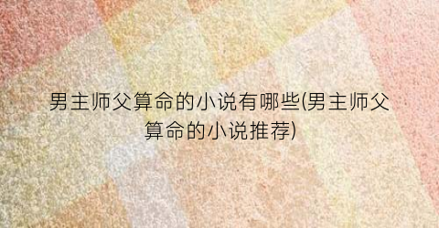 男主师父算命的小说有哪些(男主师父算命的小说推荐)