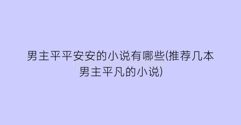 男主平平安安的小说有哪些(推荐几本男主平凡的小说)