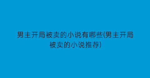 男主开局被卖的小说有哪些(男主开局被卖的小说推荐)