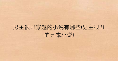 男主很丑穿越的小说有哪些(男主很丑的五本小说)