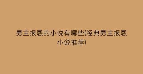 男主报恩的小说有哪些(经典男主报恩小说推荐)