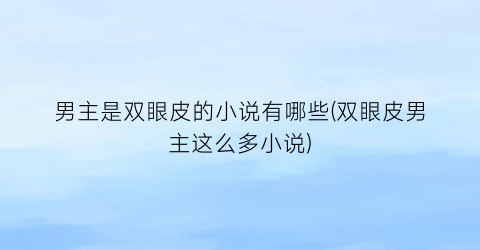 男主是双眼皮的小说有哪些(双眼皮男主这么多小说)