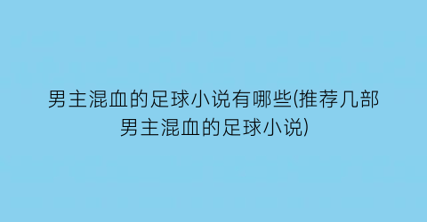 男主混血的足球小说有哪些(推荐几部男主混血的足球小说)