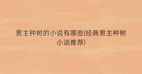 男主种树的小说有哪些(经典男主种树小说推荐)