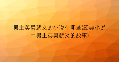 男主英勇就义的小说有哪些(经典小说中男主英勇就义的故事)