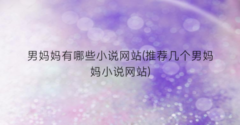 男妈妈有哪些小说网站(推荐几个男妈妈小说网站)