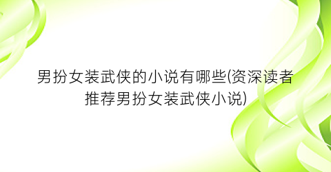 男扮女装武侠的小说有哪些(资深读者推荐男扮女装武侠小说)