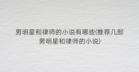 男明星和律师的小说有哪些(推荐几部男明星和律师的小说)