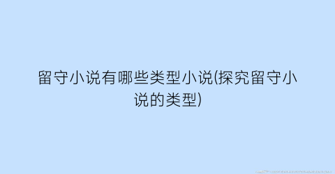 留守小说有哪些类型小说(探究留守小说的类型)