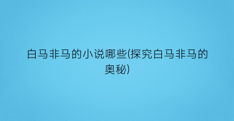 白马非马的小说哪些(探究白马非马的奥秘)