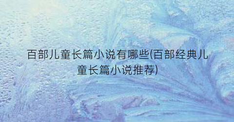 百部儿童长篇小说有哪些(百部经典儿童长篇小说推荐)