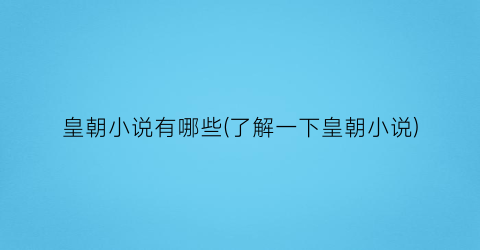 皇朝小说有哪些(了解一下皇朝小说)