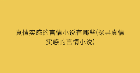真情实感的言情小说有哪些(探寻真情实感的言情小说)