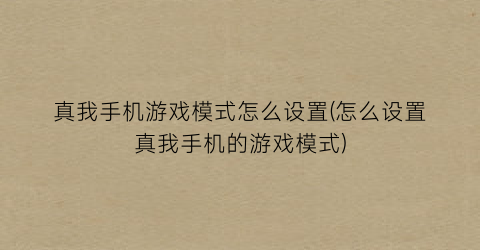 “真我手机游戏模式怎么设置(怎么设置真我手机的游戏模式)