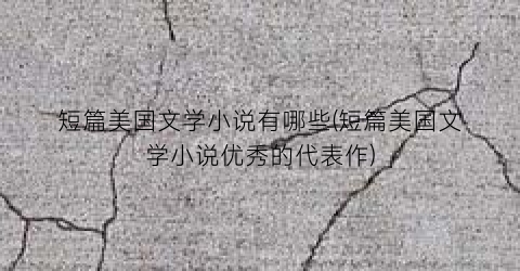 短篇美国文学小说有哪些(短篇美国文学小说优秀的代表作)