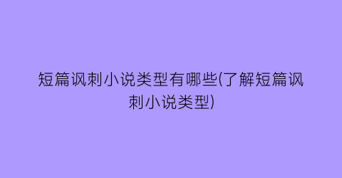 短篇讽刺小说类型有哪些(了解短篇讽刺小说类型)
