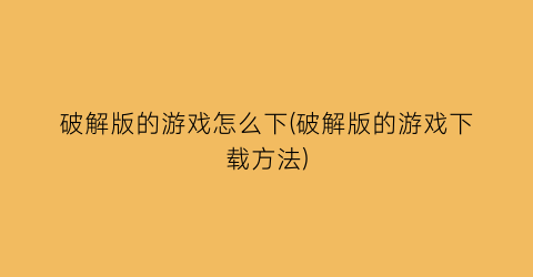 破解版的游戏怎么下(破解版的游戏下载方法)