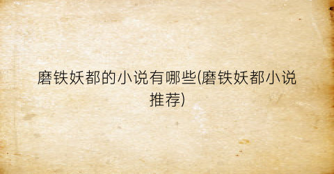 磨铁妖都的小说有哪些(磨铁妖都小说推荐)