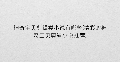 神奇宝贝剪辑类小说有哪些(精彩的神奇宝贝剪辑小说推荐)