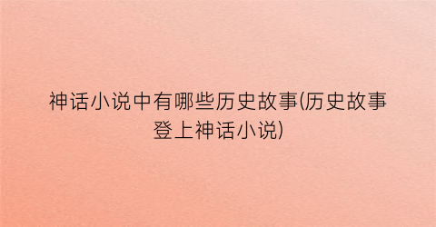神话小说中有哪些历史故事(历史故事登上神话小说)
