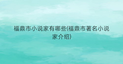 福鼎市小说家有哪些(福鼎市著名小说家介绍)