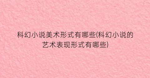 科幻小说美术形式有哪些(科幻小说的艺术表现形式有哪些)