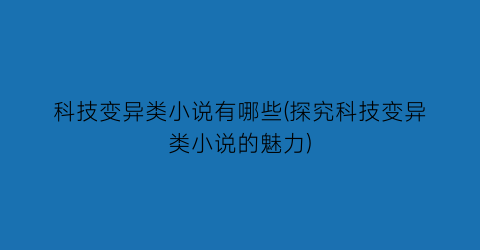 科技变异类小说有哪些(探究科技变异类小说的魅力)