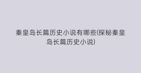 秦皇岛长篇历史小说有哪些(探秘秦皇岛长篇历史小说)