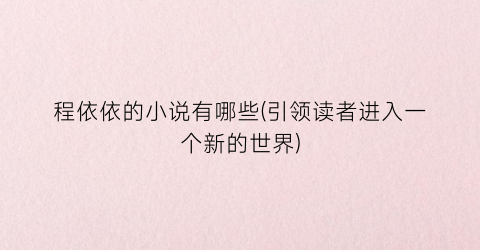 程依依的小说有哪些(引领读者进入一个新的世界)
